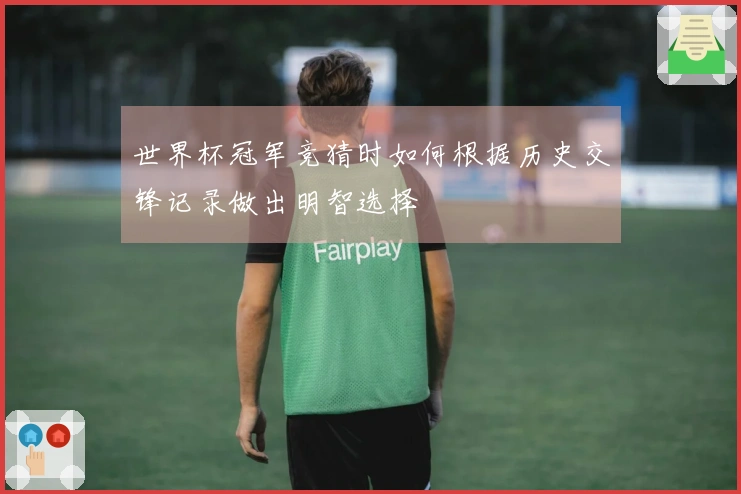 世界杯冠军竞猜时如何根据历史交锋记录做出明智选择